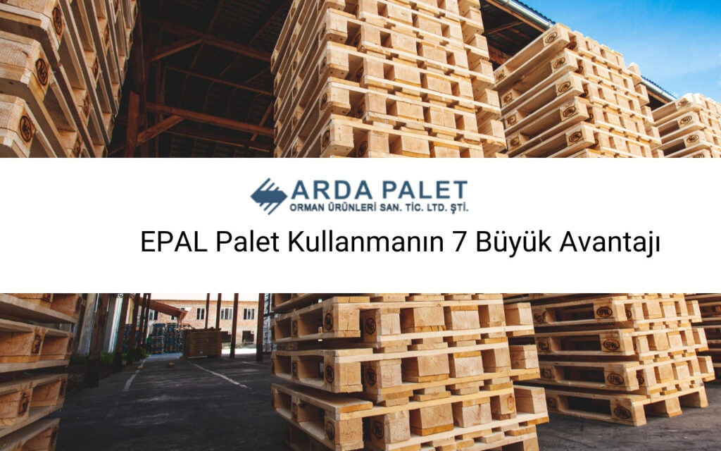 EPAL Palet Kullanmanın 7 Büyük Avantajı